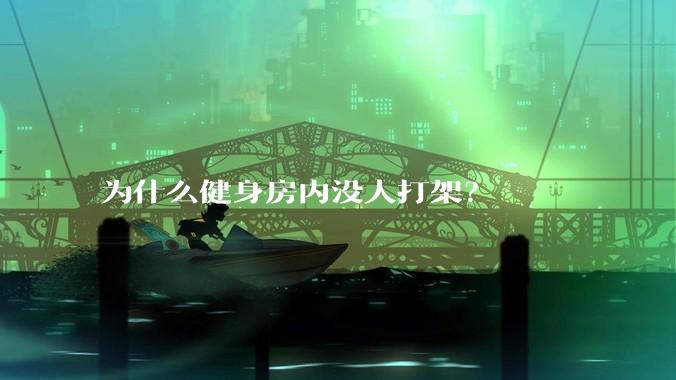 为什么健身房内没人打架？