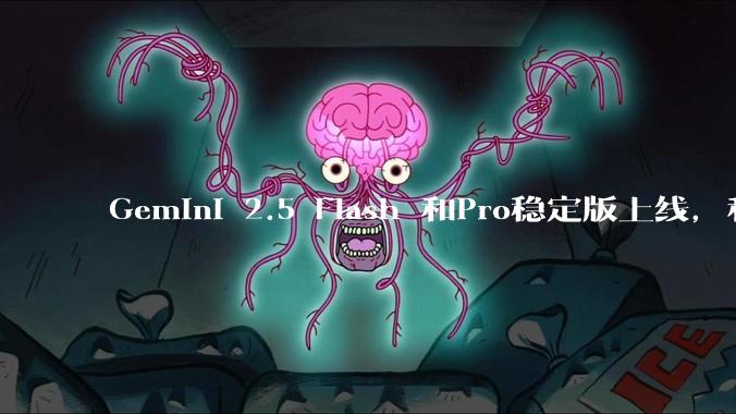 Gemini 2.5 Flash 和Pro稳定版上线，和之前版本相比，在性能和应用场景上有哪些提升？
