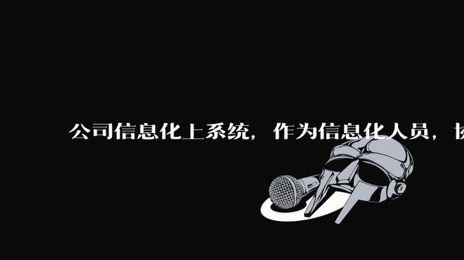 公司信息化上系统，作为信息化人员，协调安排不了工作怎么办？